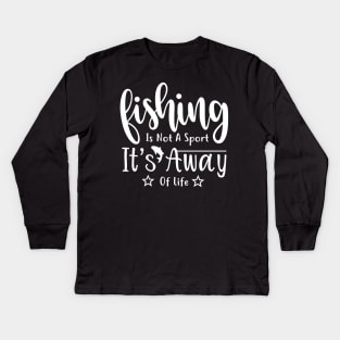 Fishing is not a sport it's a way of life fishing quotes Kids Long Sleeve T-Shirt